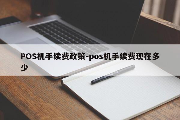 源汇POS机手续费政策-pos机手续费现在多少
